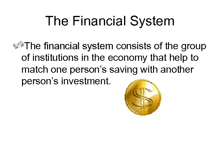 The Financial System The financial system consists of the group of institutions in the