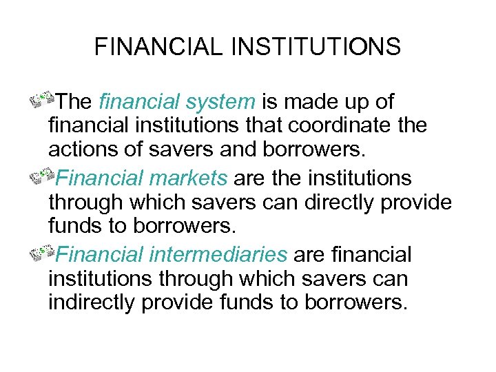 FINANCIAL INSTITUTIONS The financial system is made up of financial institutions that coordinate the