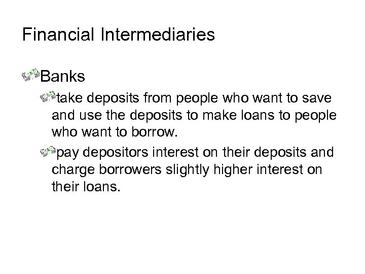 Financial Intermediaries Banks take deposits from people who want to save and use the