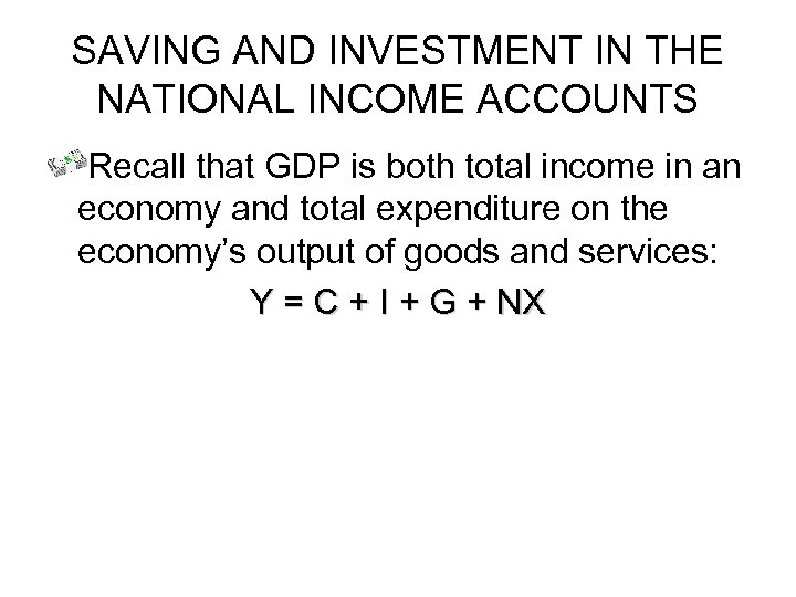 SAVING AND INVESTMENT IN THE NATIONAL INCOME ACCOUNTS Recall that GDP is both total