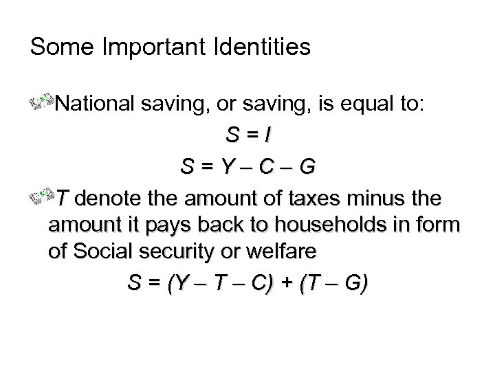 Some Important Identities National saving, or saving, is equal to: S=I S=Y–C–G T denote