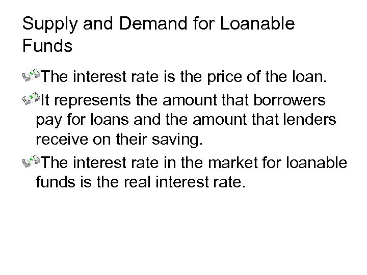 Supply and Demand for Loanable Funds The interest rate is the price of the