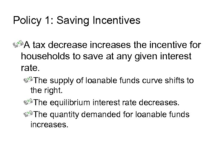 Policy 1: Saving Incentives A tax decrease increases the incentive for households to save