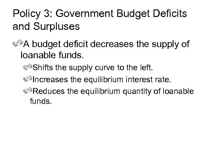 Policy 3: Government Budget Deficits and Surpluses A budget deficit decreases the supply of