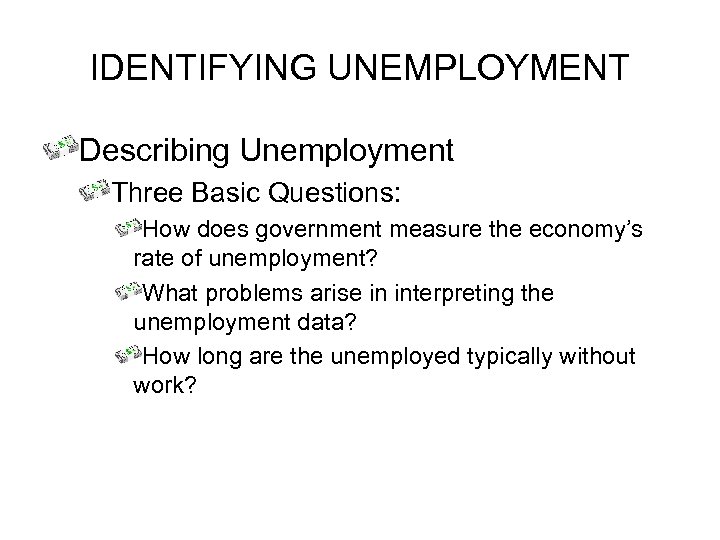 IDENTIFYING UNEMPLOYMENT Describing Unemployment Three Basic Questions: How does government measure the economy’s rate