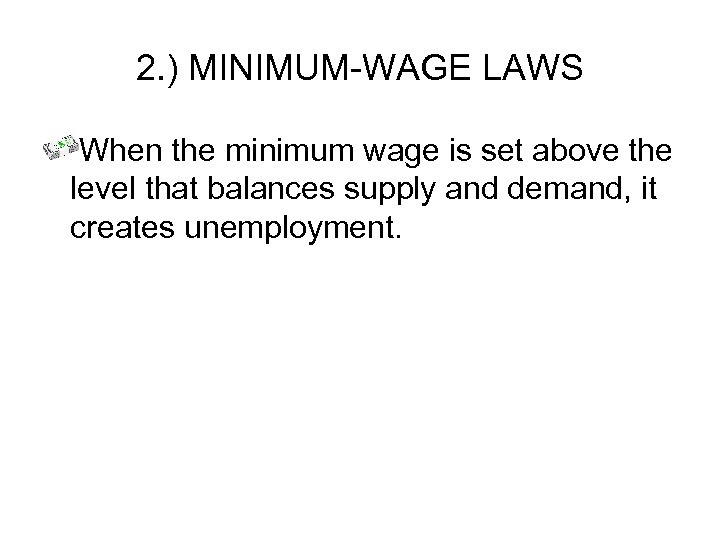 2. ) MINIMUM-WAGE LAWS When the minimum wage is set above the level that