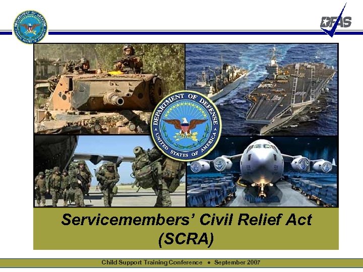 Servicemembers’ Civil Relief Act (SCRA) Child Support Training Conference ● September 2007 