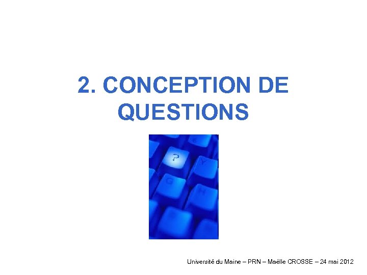 2. CONCEPTION DE QUESTIONS Université du Maine – PRN – Maëlle CROSSE – 24
