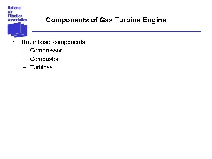 Components of Gas Turbine Engine • Three basic components – Compressor – Combustor –