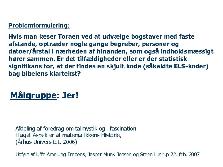 Problemformulering: Hvis man læser Toraen ved at udvælge bogstaver med faste afstande, optræder nogle