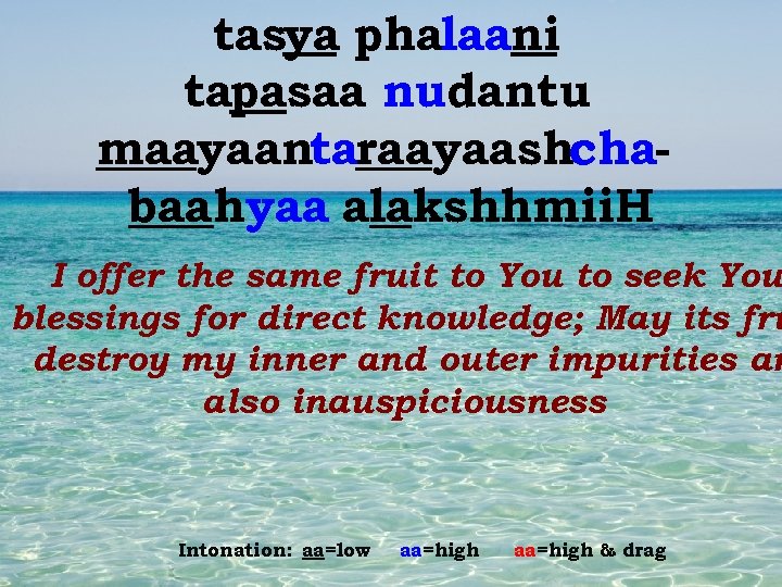 tasya phalaani tapasaa nudantu maayaantaraayaashchabaahyaa alakshhmii. H I offer the same fruit to You