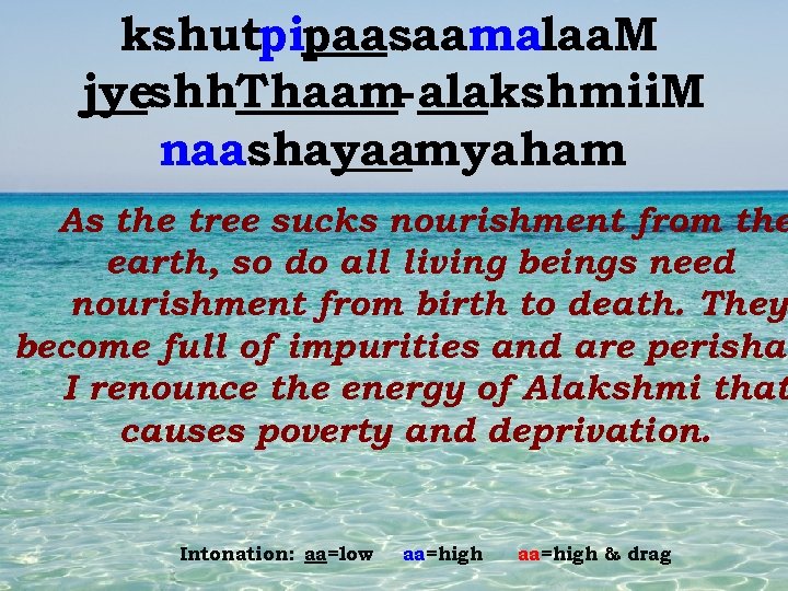 kshutpipaasaamalaa. M jyeshh. Thaam-alakshmii. M naashayaamyaham As the tree sucks nourishment from the earth,