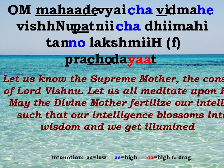 OM mahaadevyai cha vidmahe vishh. Nupatnii cha dhiimahi tanno lakshmii. H (f) prachodayaat Let