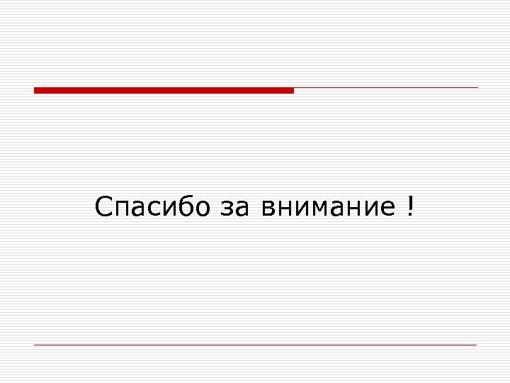 Спасибо за внимание ! 