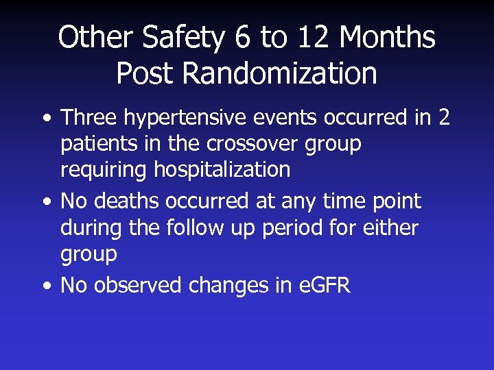 Other Safety 6 to 12 Months Post Randomization • Three hypertensive events occurred in