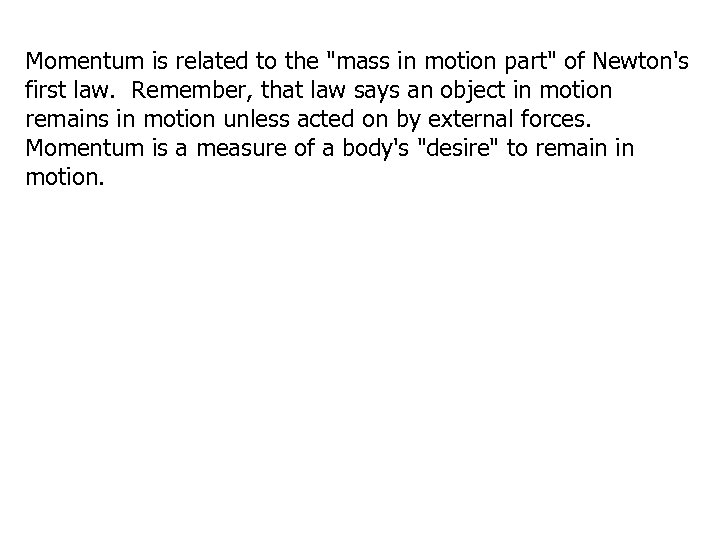 Momentum is related to the "mass in motion part" of Newton's first law. Remember,