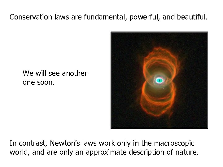Conservation laws are fundamental, powerful, and beautiful. We will see another one soon. In