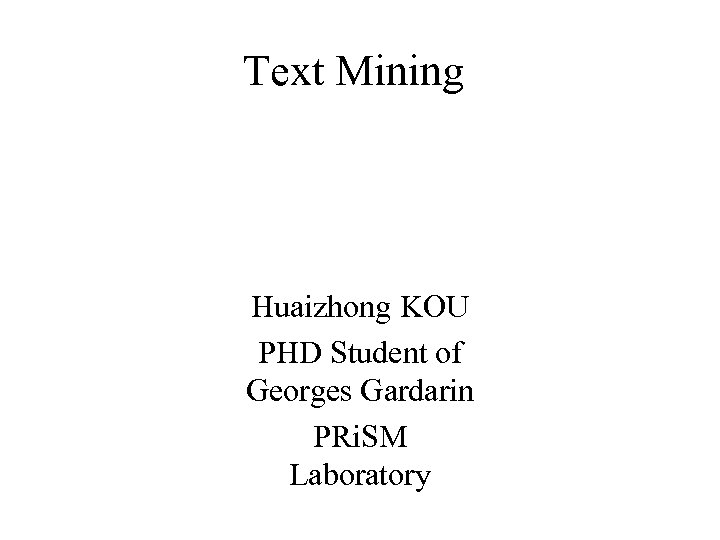 Text Mining Huaizhong KOU PHD Student of Georges Gardarin PRi. SM Laboratory 