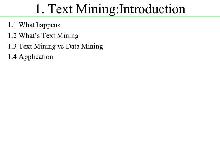1. Text Mining: Introduction 1. 1 What happens 1. 2 What’s Text Mining 1.