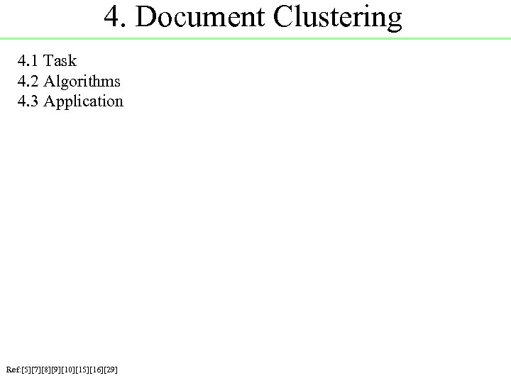 4. Document Clustering 4. 1 Task 4. 2 Algorithms 4. 3 Application Ref: [5][7][8][9][10][15][16][29]