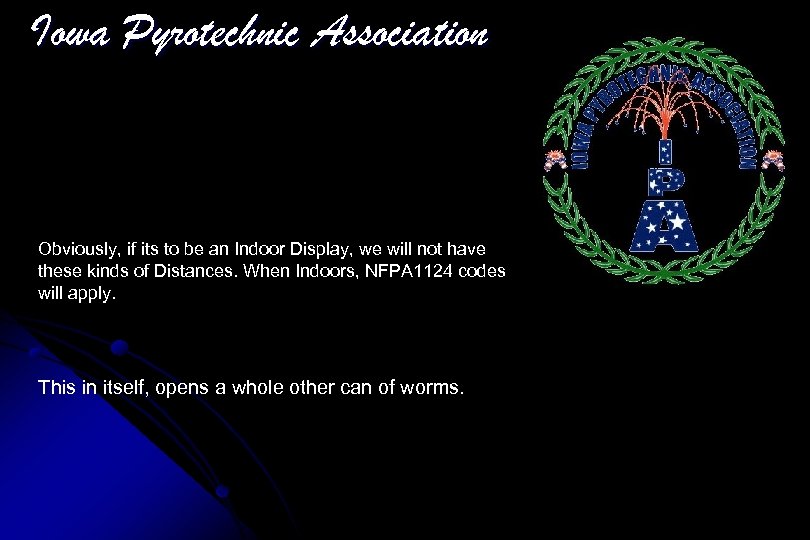 Iowa Pyrotechnic Association Obviously, if its to be an Indoor Display, we will not