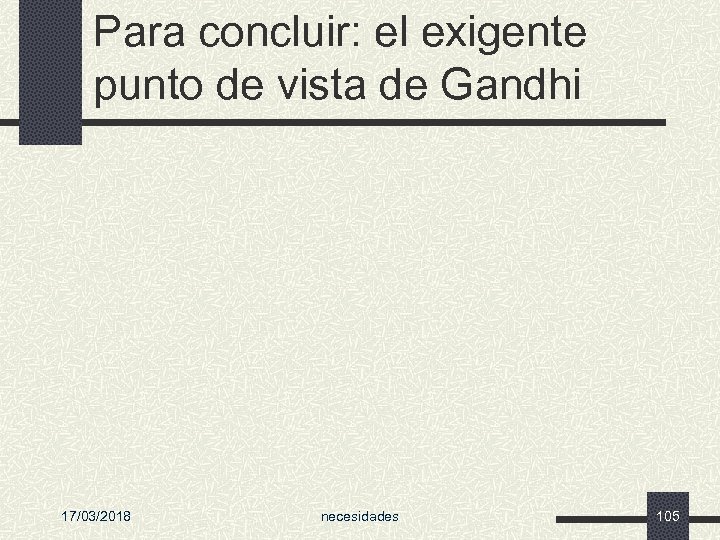 Para concluir: el exigente punto de vista de Gandhi 17/03/2018 necesidades 105 