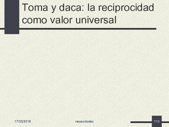 Toma y daca: la reciprocidad como valor universal 17/03/2018 necesidades 110 