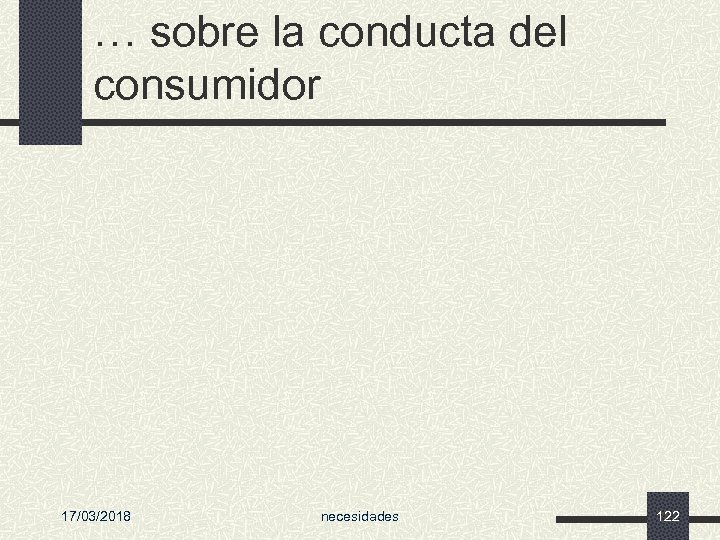 … sobre la conducta del consumidor 17/03/2018 necesidades 122 