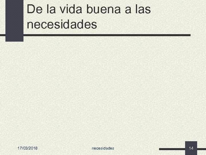 De la vida buena a las necesidades 17/03/2018 necesidades 14 