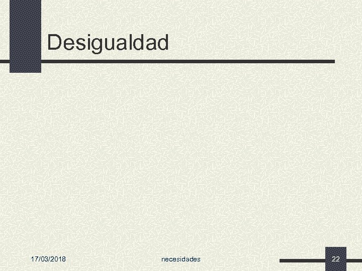 Desigualdad 17/03/2018 necesidades 22 