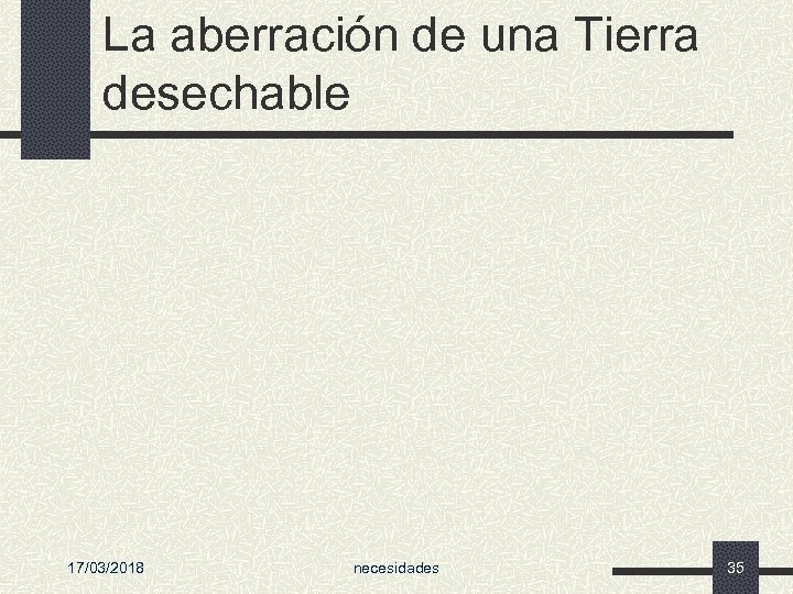 La aberración de una Tierra desechable 17/03/2018 necesidades 35 