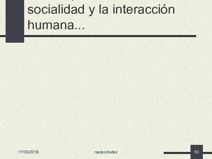 socialidad y la interacción humana. . . 17/03/2018 necesidades 50 