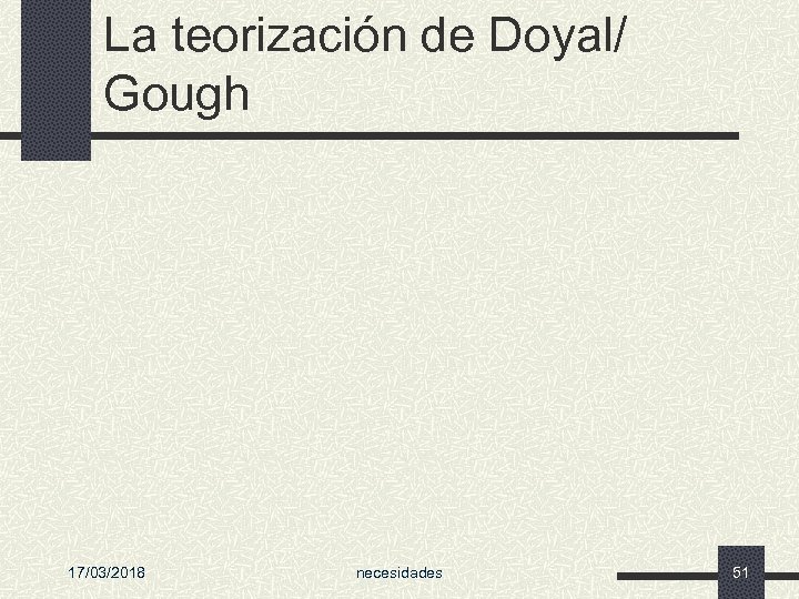 La teorización de Doyal/ Gough 17/03/2018 necesidades 51 