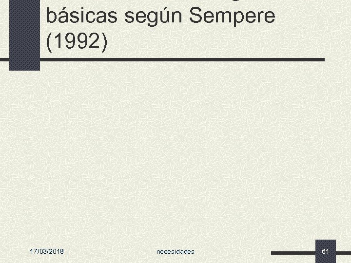 básicas según Sempere (1992) 17/03/2018 necesidades 61 