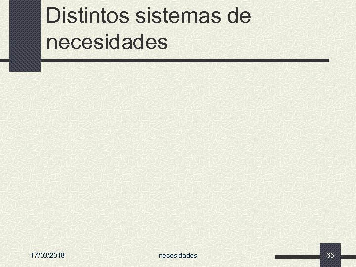 Distintos sistemas de necesidades 17/03/2018 necesidades 65 