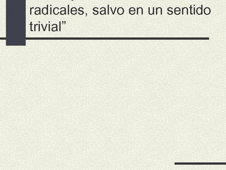radicales, salvo en un sentido trivial” 
