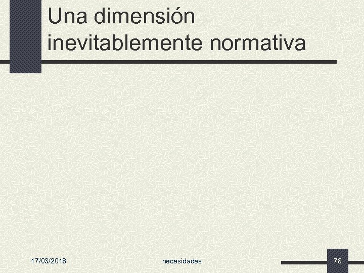 Una dimensión inevitablemente normativa 17/03/2018 necesidades 78 