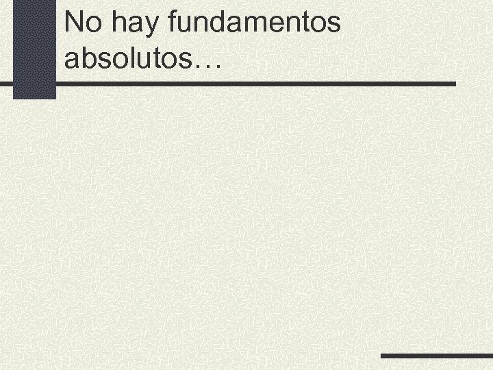 No hay fundamentos absolutos… 