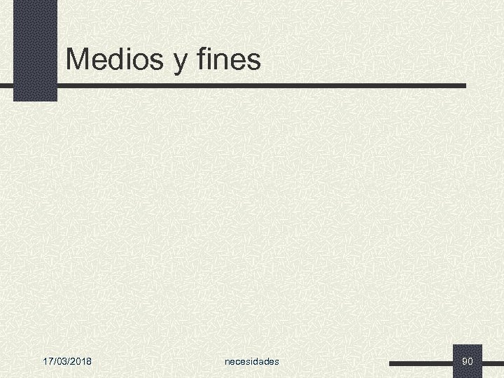 Medios y fines 17/03/2018 necesidades 90 