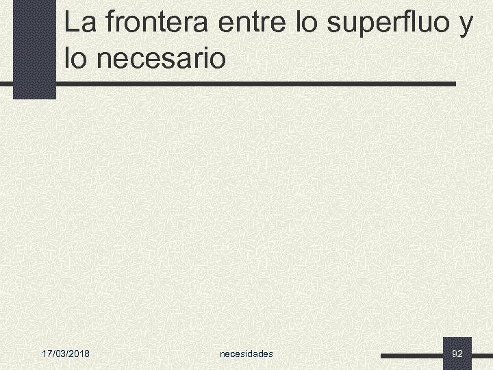La frontera entre lo superfluo y lo necesario 17/03/2018 necesidades 92 