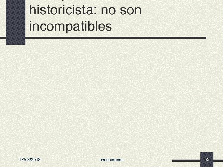 historicista: no son incompatibles 17/03/2018 necesidades 93 