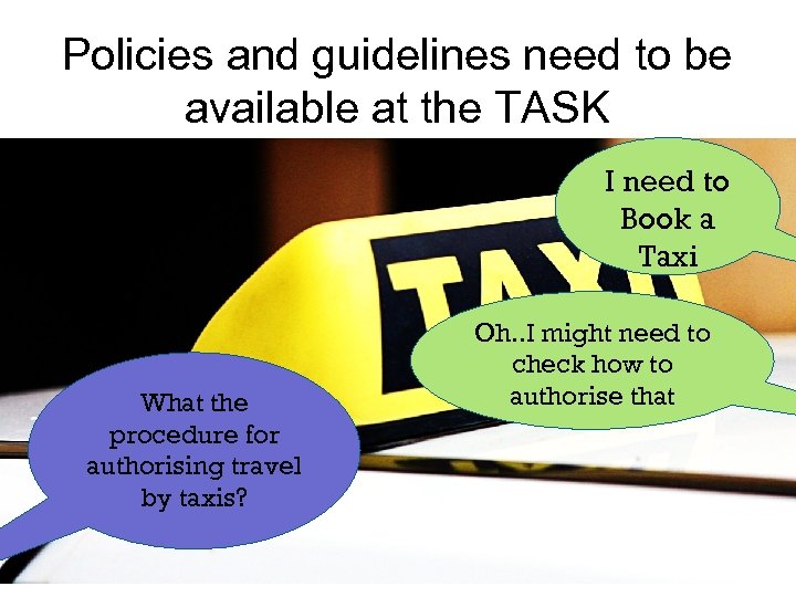 Policies and guidelines need to be available at the TASK I need to Book