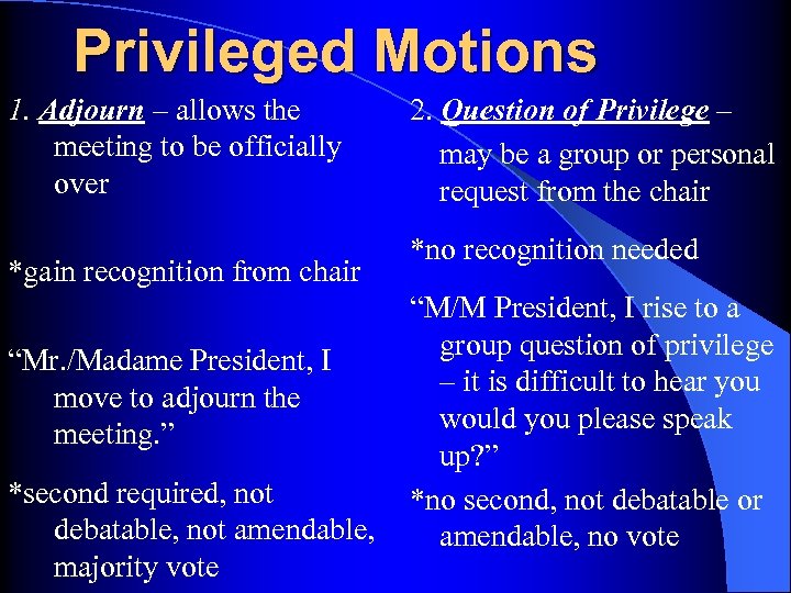 Privileged Motions 1. Adjourn – allows the meeting to be officially over *gain recognition