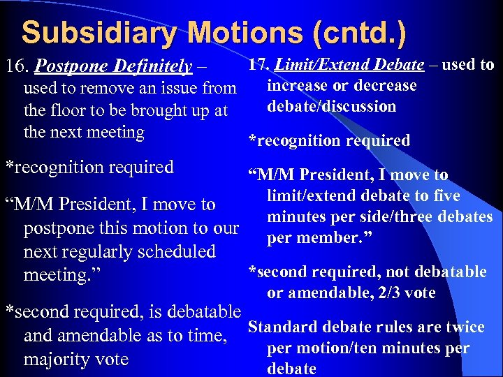 Subsidiary Motions (cntd. ) 17. Limit/Extend Debate – used to increase or decrease used