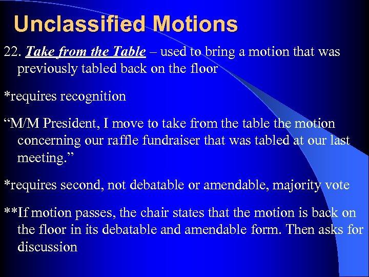 Unclassified Motions 22. Take from the Table – used to bring a motion that