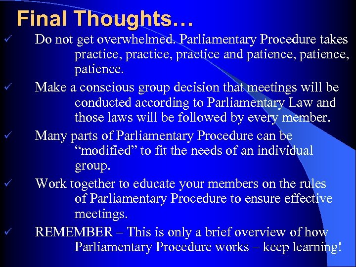 Final Thoughts… ü ü ü Do not get overwhelmed. Parliamentary Procedure takes practice, practice