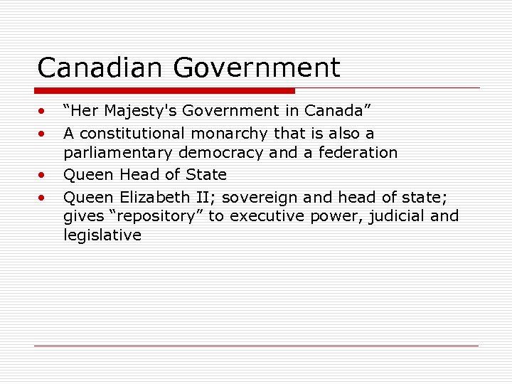 Canadian Government • • “Her Majesty's Government in Canada” A constitutional monarchy that is