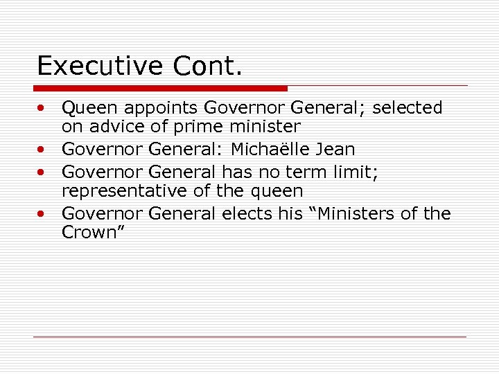 Executive Cont. • Queen appoints Governor General; selected on advice of prime minister •