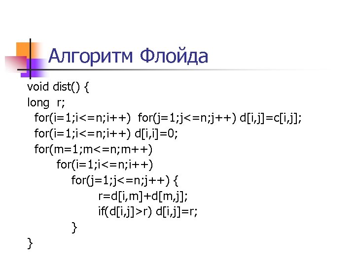 Алгоритм Флойда void dist() { long r; for(i=1; i<=n; i++) for(j=1; j<=n; j++) d[i,