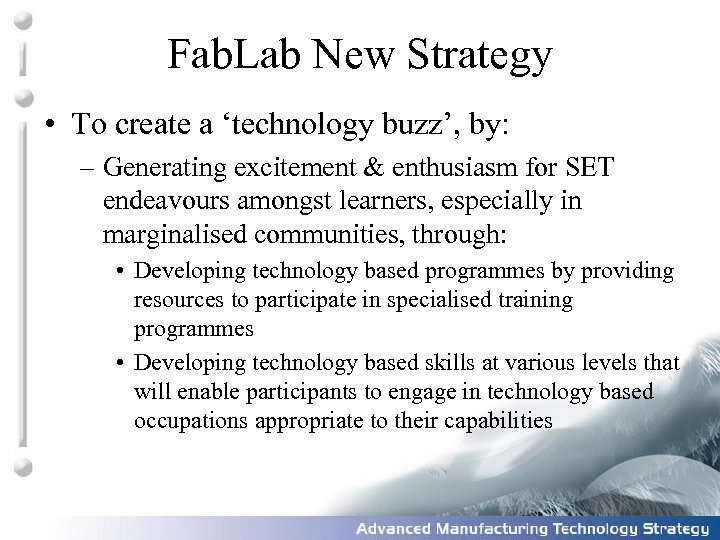 Fab. Lab New Strategy • To create a ‘technology buzz’, by: – Generating excitement